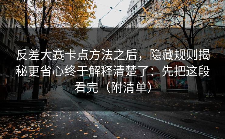 反差大赛卡点方法之后，隐藏规则揭秘更省心终于解释清楚了：先把这段看完（附清单）